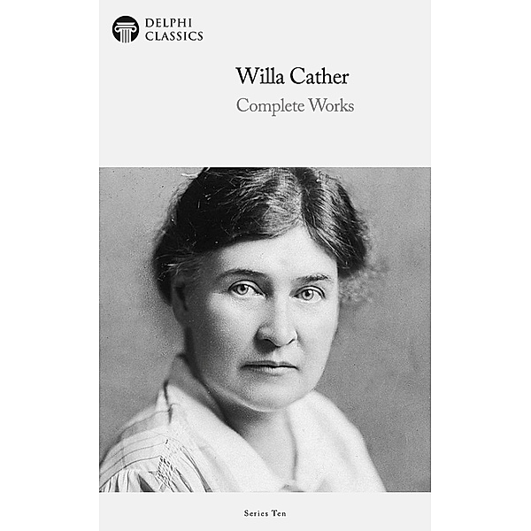 Delphi Complete Works of Willa Cather (Illustrated) / Delphi Series Ten Bd.5, Willa Cather