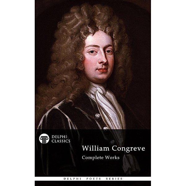 Delphi Complete Works of William Congreve (Illustrated) / Delphi Poets Series Bd.79, William Congreve
