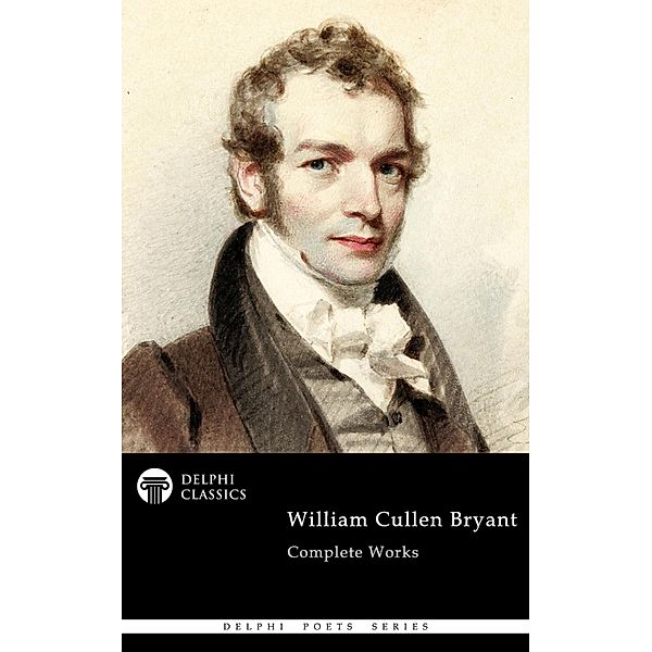 Delphi Complete Works of William Cullen Bryant (Illustrated) / Delphi Poets Series Bd.106, William Cullen Bryant