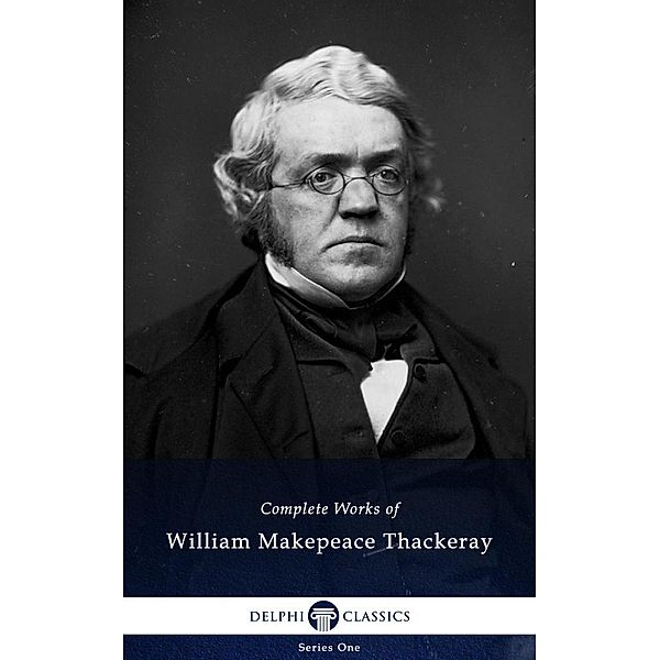 Delphi Complete Works of William Makepeace Thackeray (Illustrated) / Series One, William Makepeace Thackeray