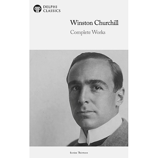 Delphi Complete Works of Winston Churchill Illustrated / Delphi Series Thirteen Bd.24, Winston Churchill