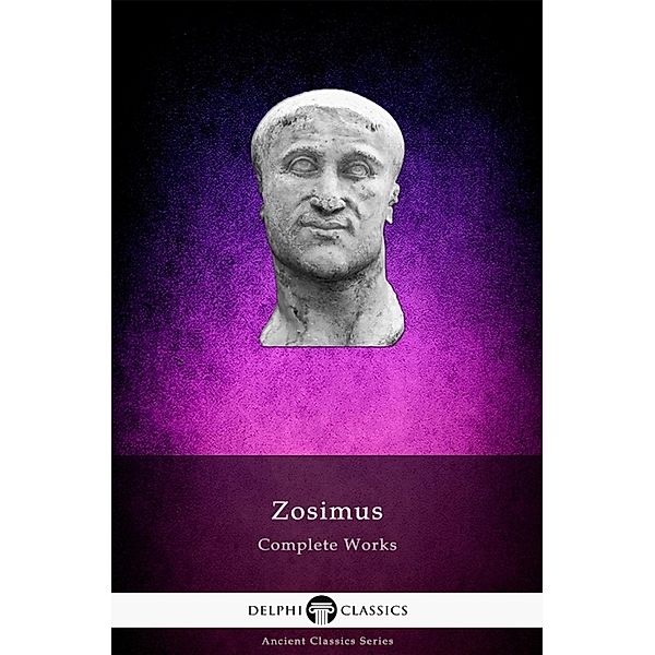 Delphi Complete Works of Zosimus Illustrated / Delphi Ancient Classics Bd.136, Zosimus of Constantinople