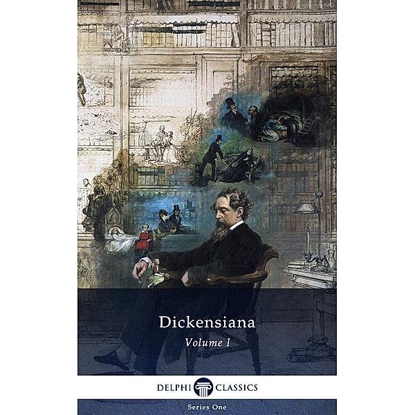 Delphi Dickensiana Volume I (Illustrated) / Series One, Charles Dickens
