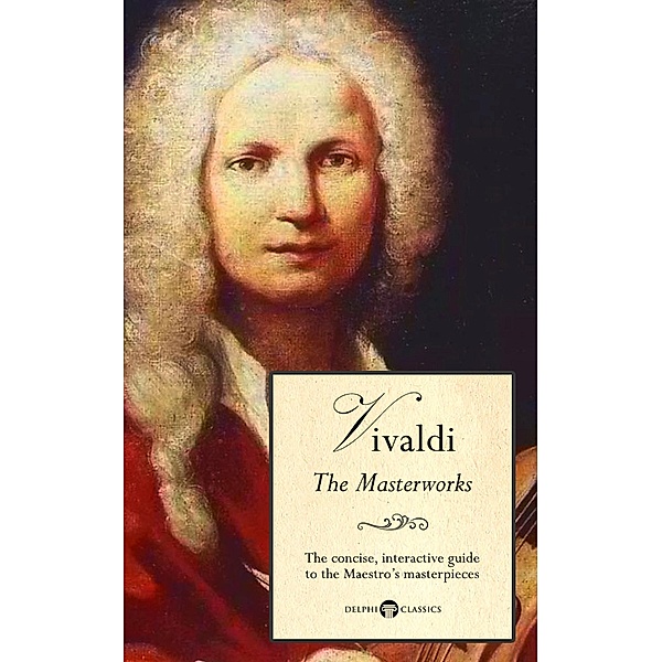 Delphi Masterworks of Antonio Vivaldi (Illustrated) / Delphi Great Composers Bd.7, Antonio Vivaldi, Peter Russell