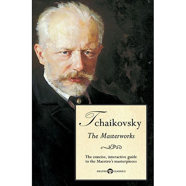 Delphi Masterworks of Pyotr Ilyich Tchaikovsky (Illustrated) / Delphi Great Composers Bd.4, Peter Russell