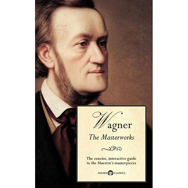 Delphi Masterworks of Richard Wagner (Illustrated) / Delphi Great Composers Bd.6, Peter Russell, Richard Wagner