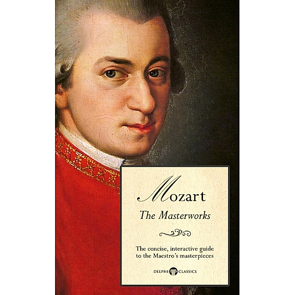 Delphi Masterworks of Wolfgang Amadeus Mozart (Illustrated) / Delphi Great Composers Bd.1, Delphi Classics, Peter Russell