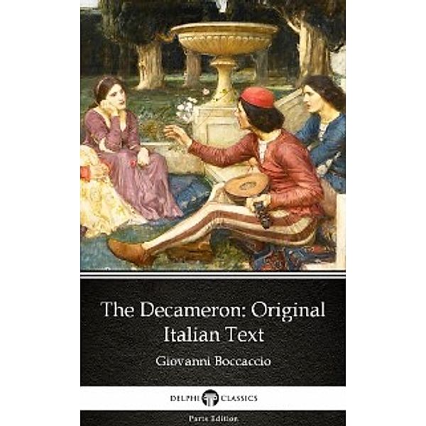 Delphi Parts Edition (Giovanni Boccaccio): Decameron Original Italian Text by Giovanni Boccaccio - Delphi Classics (Illustrated), Giovanni Boccaccio