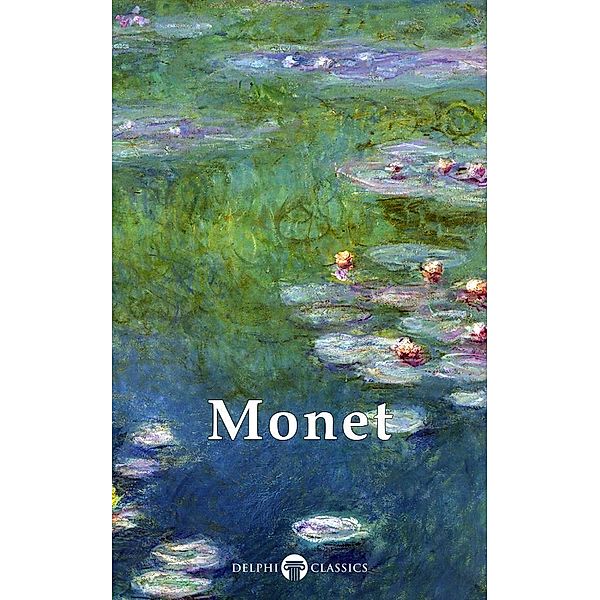 Delphi Works of Claude Monet  (Illustrated) / Masters of Art, Claude Monet