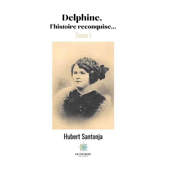 Delphine, l'histoire reconquise... - Tome I, Hubert Santonja