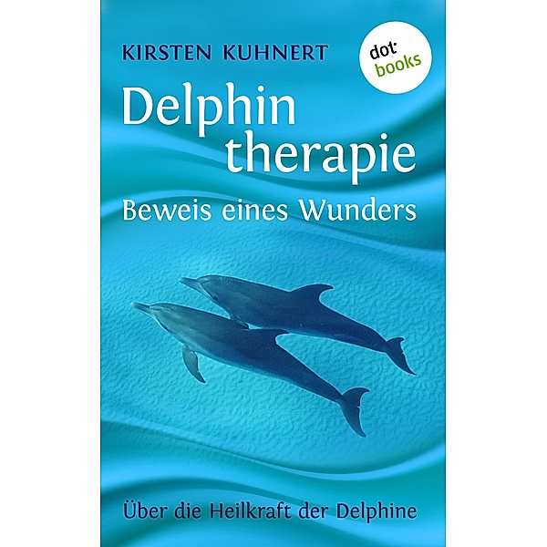 Delphintherapie - Beweis eines Wunders, Kirsten Kuhnert