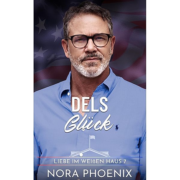 Dels Glück (Liebe im Weißen Haus, #7) / Liebe im Weißen Haus, Nora Phoenix