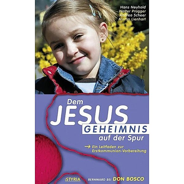 Dem Jesus-Geheimnis auf der Spur, Hans Neuhold, Walter Prügger, Andrea Scheer