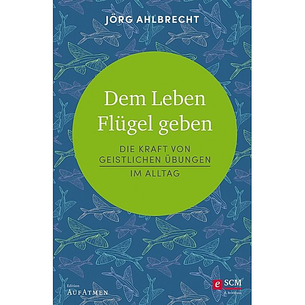 Dem Leben Flügel geben / Edition Aufatmen, Jörg Ahlbrecht