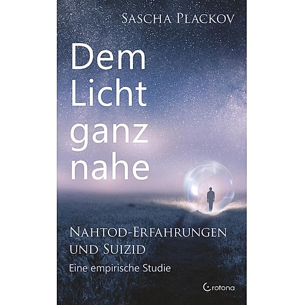 Dem Licht ganz nahe - Nahtod-Erfahrungen und Suizid: Eine empirische Studie, Sascha Plackov