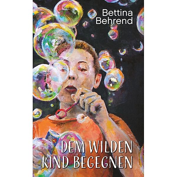 Dem wilden Kind begegnen, Bettina Behrend