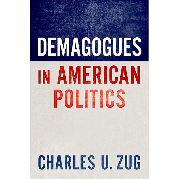 Demagogues in American Politics, Charles U. Zug