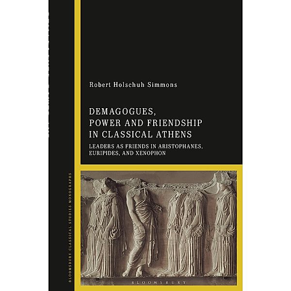 Demagogues, Power, and Friendship in Classical Athens, Robert Holschuh Simmons
