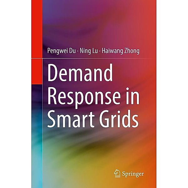 Demand Response in Smart Grids, Pengwei Du, Ning Lu, Haiwang Zhong