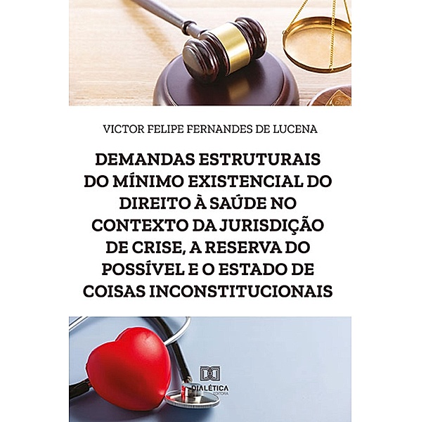 Demandas estruturais do mínimo existencial do direito à saúde no contexto da jurisdição de crise, a reserva do possível e o estado de coisas inconstitucionais, Victor Felipe Fernandes de Lucena