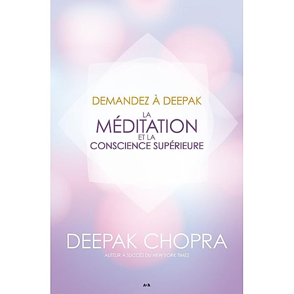 Demandez a Deepak - La meditation et la conscience superieure, Chopra Deepak Chopra