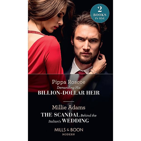 Demanding His Billion-Dollar Heir / The Scandal Behind The Italian's Wedding: Demanding His Billion-Dollar Heir / The Scandal Behind the Italian's Wedding (Mills & Boon Modern) / Mills & Boon Modern, Pippa Roscoe, Millie Adams