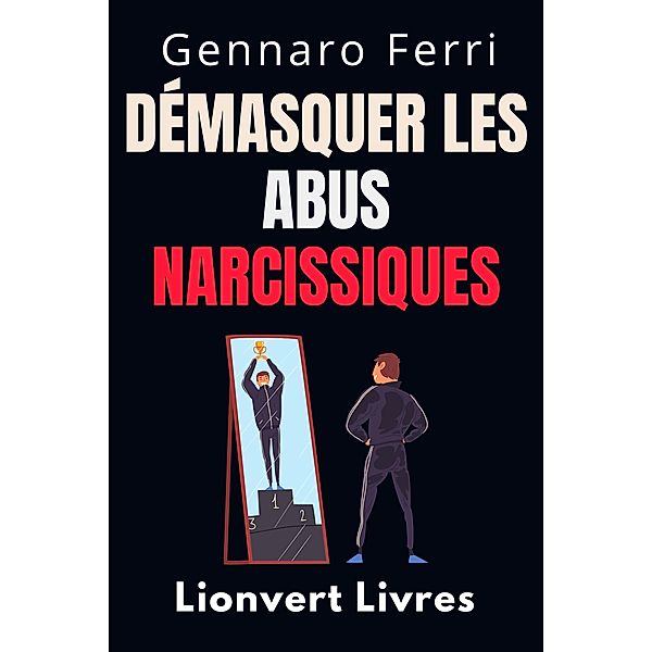 Démasquer Les Abus Narcissiques (Collection Intelligence Émotionnelle, #12) / Collection Intelligence Émotionnelle, Lionvert Livres, Gennaro Ferri