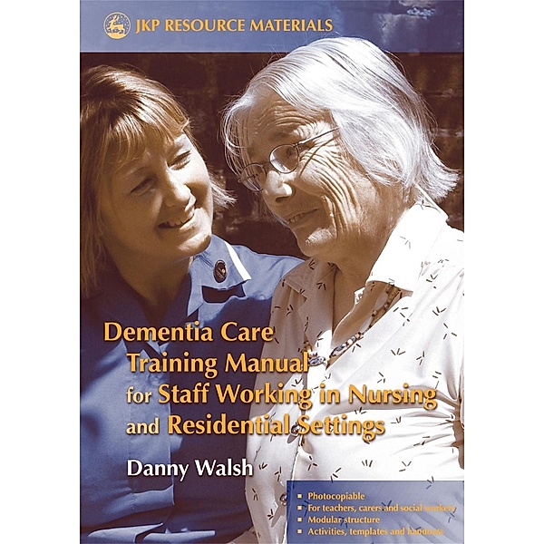 Dementia Care Training Manual for Staff Working in Nursing and Residential Settings, Danny Walsh