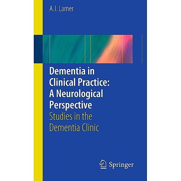Dementia in Clinical Practice: A Neurological Perspective, A. J. Larner