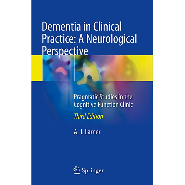 Dementia in Clinical Practice: A Neurological Perspective, A. J. Larner