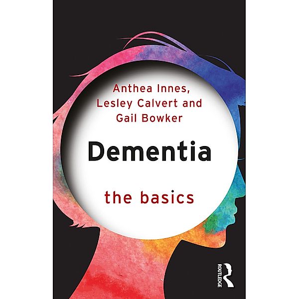 Dementia: The Basics, Anthea Innes, Lesley Calvert, Gail Bowker