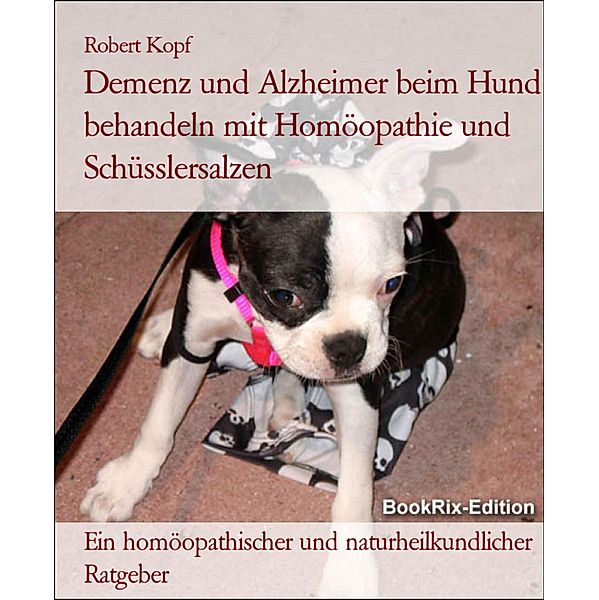 Demenz und Alzheimer beim Hund behandeln mit Homöopathie und Schüsslersalzen, Robert Kopf