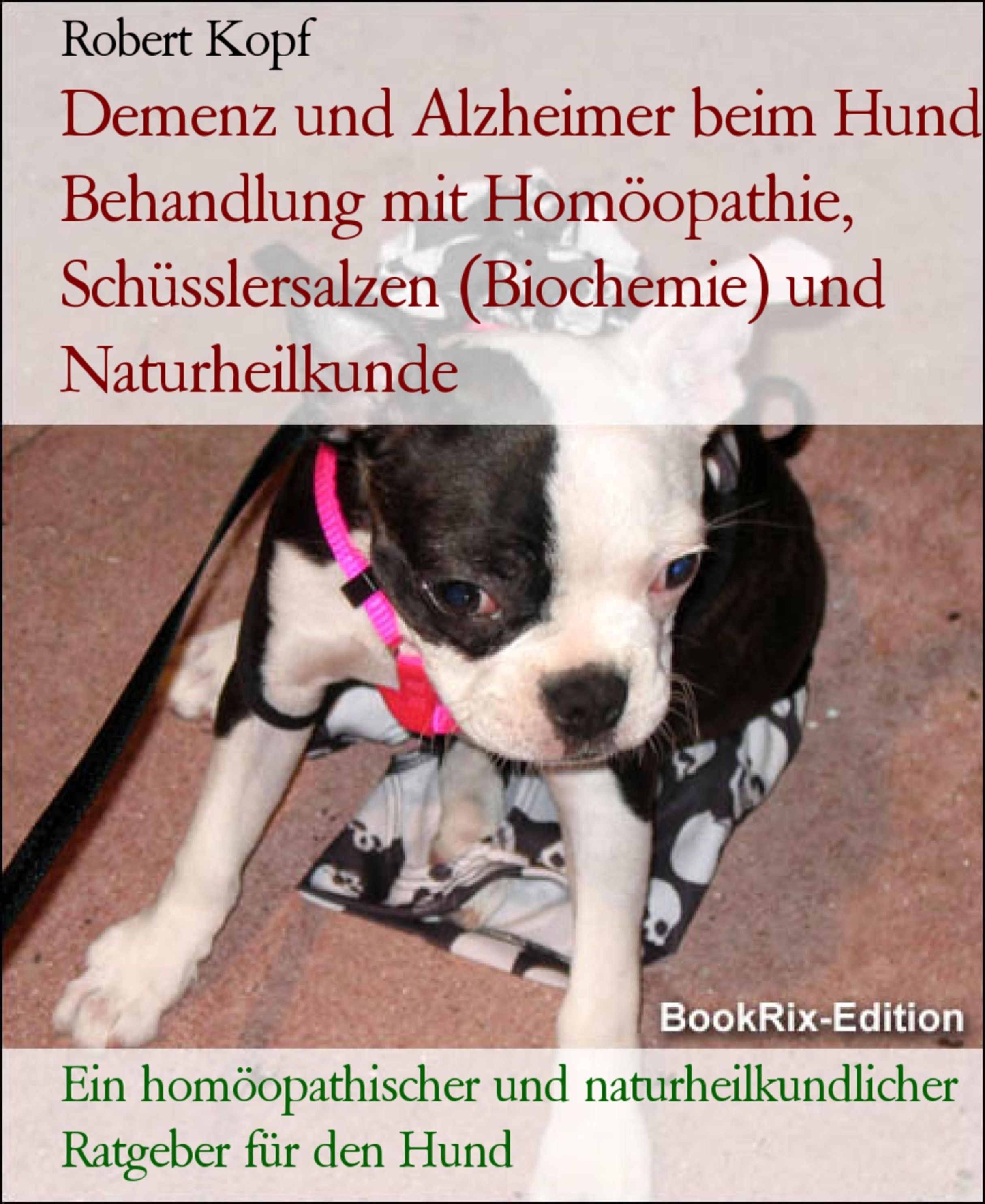 Demenz und Alzheimer beim Hund Behandlung mit Homöopathie, Schüsslersalzen  Biochemie und Naturheilkunde eBook v. Robert Kopf | Weltbild