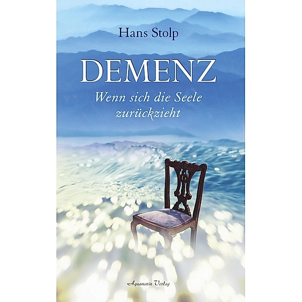 Demenz - Wenn sich die Seele zurückzieht, Hans Stolp