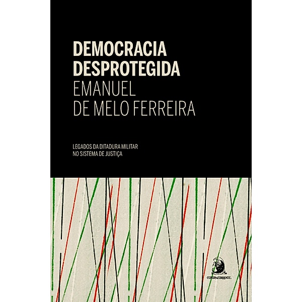 Democracia Desprotegida: legados da ditadura militar no sistema de justiça, Emanuel de Melo Ferreira