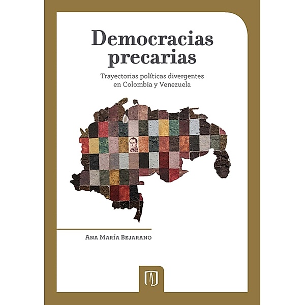 Democracias precarias. Trayectorias políticas divergentes en Colombia y Venezuela, Ana María Bejarano