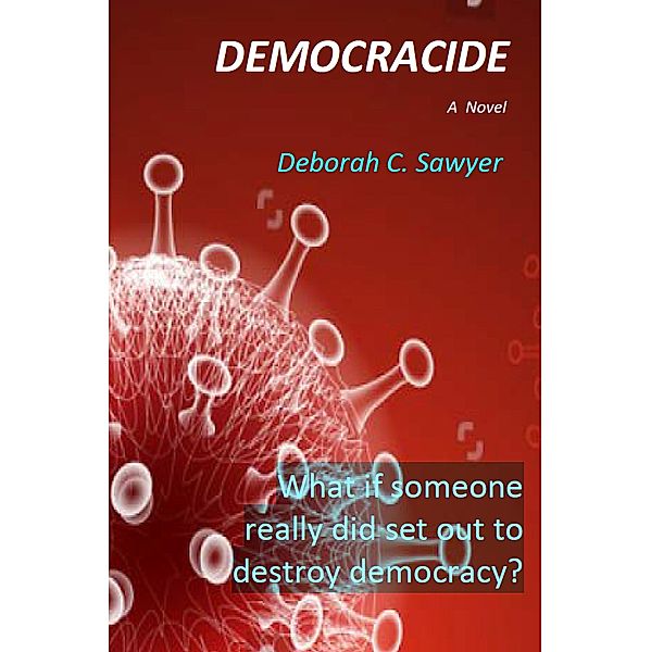 Democracide: What if someone really did set out to destroy democracy?, Deborah C Sawyer