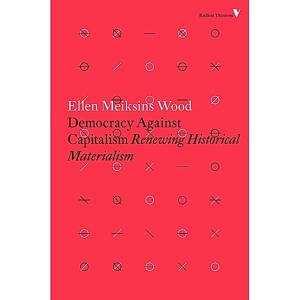 Democracy Against Capitalism / Radical Thinkers, Ellen Meiksins Wood