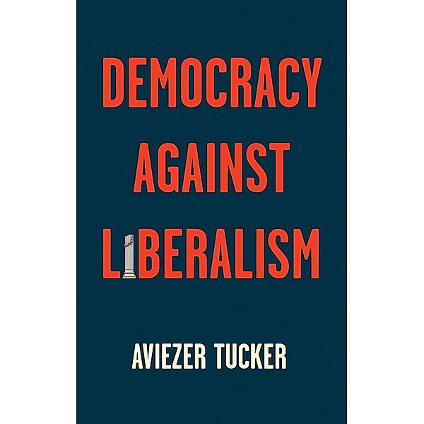 Democracy Against Liberalism, Aviezer Tucker