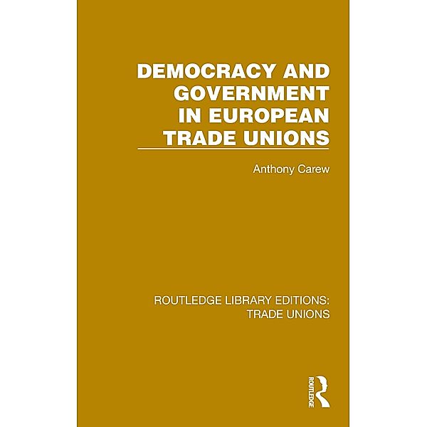 Democracy and Government in European Trade Unions, Anthony Carew