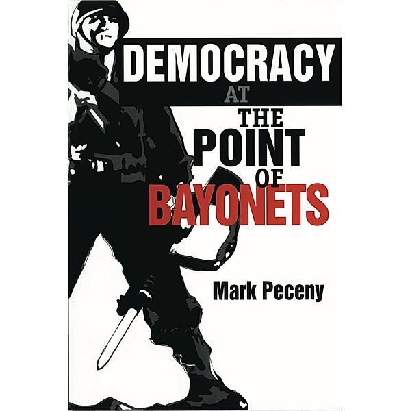 Democracy at the Point of Bayonets, Mark Peceny