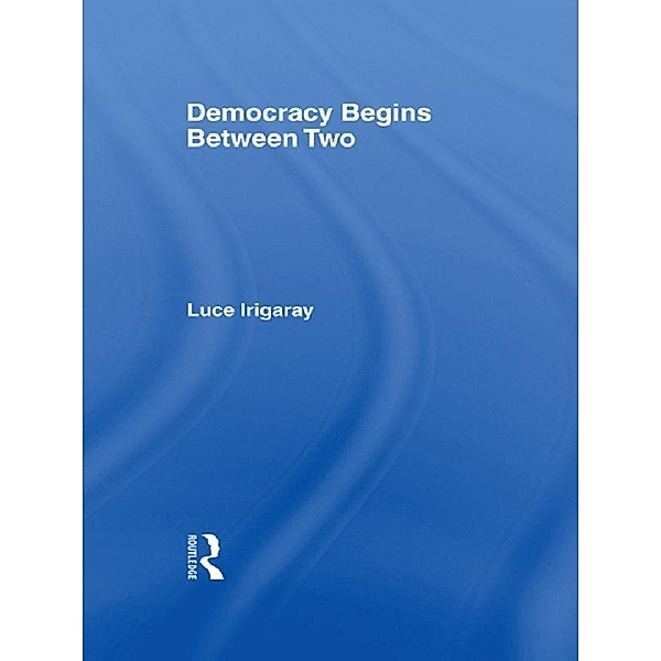 Democracy Begins Between Two, Luce Irigaray