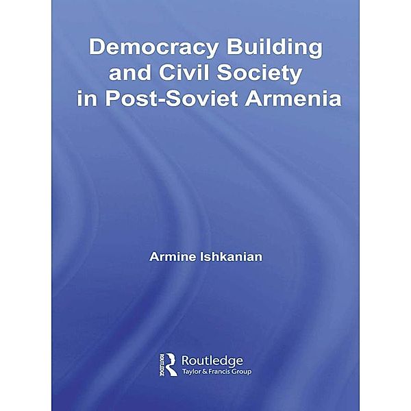 Democracy Building and Civil Society in Post-Soviet Armenia, Armine Ishkanian