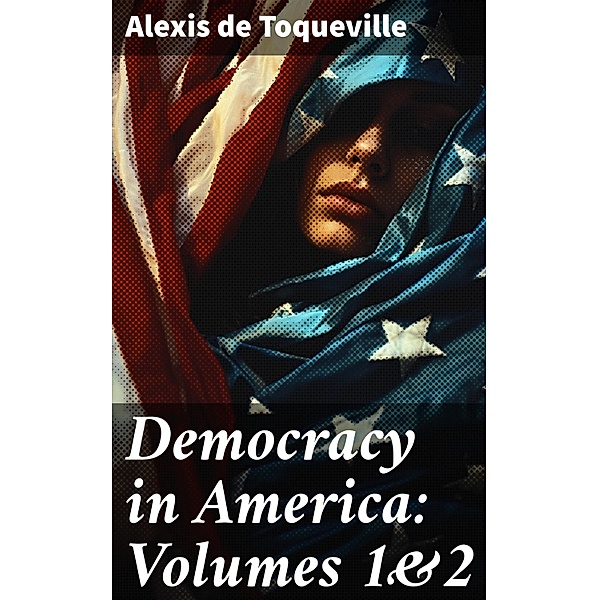 Democracy in America: Volumes 1&2, Alexis de Toqueville