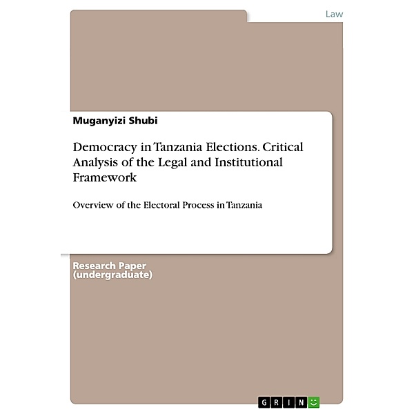 Democracy in Tanzania Elections. Critical Analysis of the Legal and Institutional Framework, Muganyizi Shubi