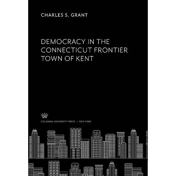 Democracy in the Connecticut Frontier Town of Kent, Charles S. Grant