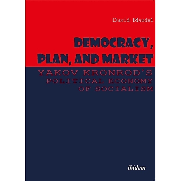 Democracy, Plan, and Market: Yakov Kronrod's Political Economy of Socialism, David Mandel, Yakov Kronrod