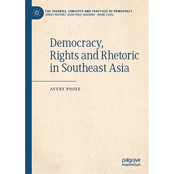 Democracy, Rights and Rhetoric in Southeast Asia / The Theories, Concepts and Practices of Democracy, Avery Poole