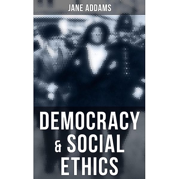 Democracy & Social Ethics, Jane Addams