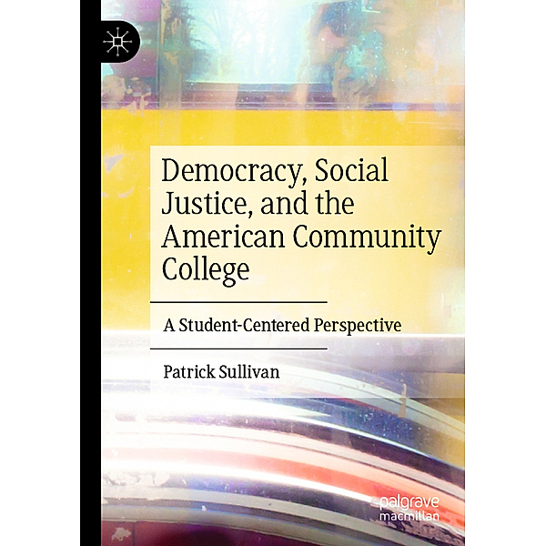 Democracy, Social Justice, and the American Community College, Patrick Sullivan